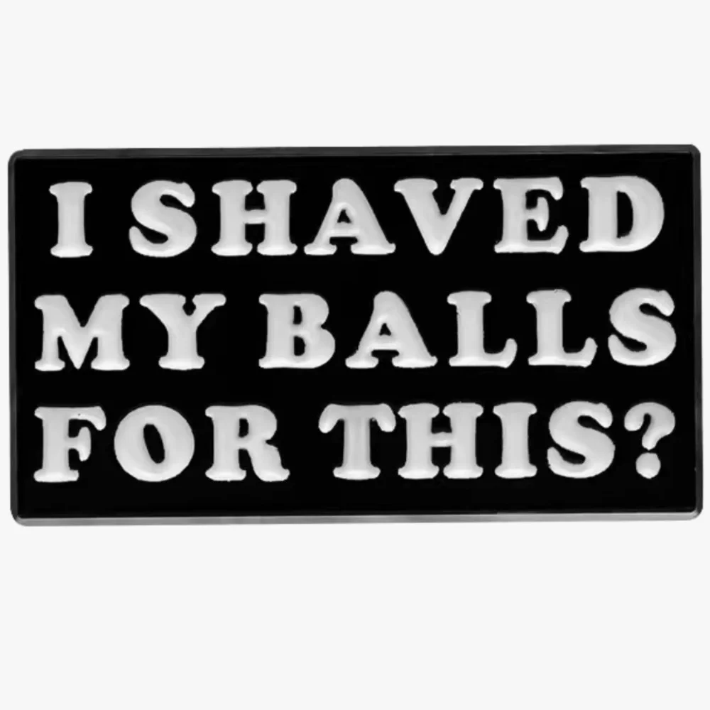 3/$25 “I Shaved My Balls For This?” Pin Badge Brooch
